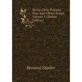 

Книга Storia Della Polonia: Fino Agli Ultimi Tempi, Volume 1 (Italian Edition)