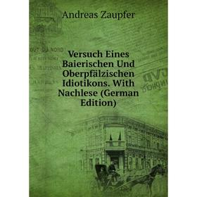 

Книга Versuch Eines Baierischen Und Oberpfälzischen Idiotikons. With Nachlese (German Edition)