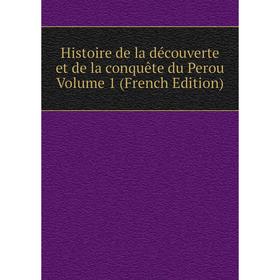 

Книга Histoire de la découverte et de la conquête du Perou Volume 1 (French Edition)