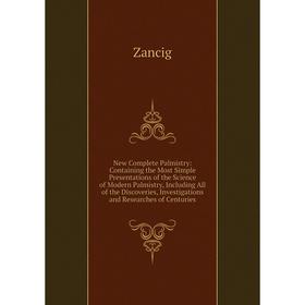 

Книга New Complete Palmistry: Containing the Most Simple Presentations of the Science of Modern Palmistry, Including All of the Discoveries, Investiga