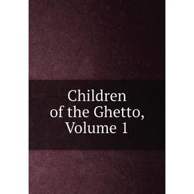 

Книга Children of the Ghetto, Volume 1
