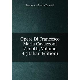 

Книга Opere Di Francesco Maria Cavazzoni Zanotti, Volume 4