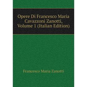 

Книга Opere Di Francesco Maria Cavazzoni Zanotti, Volume 1