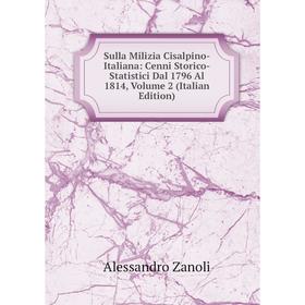 

Книга Sulla Milizia Cisalpino-Italiana: Cenni Storico-Statistici Dal 1796 Al 1814, Volume 2 (Italian Edition)