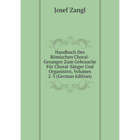 

Книга Handbuch Des Römischen Choral-Gesanges Zum Gebrauche Für Choral-Sänger Und Organisten