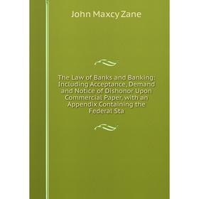 

Книга The Law of Banks and Banking: Including Acceptance, Demand and Notice of Dishonor Upon Commercial Paper