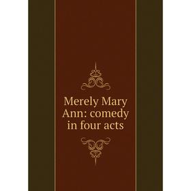 

Книга Merely Mary Ann: comedy in four acts