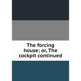 

Книга The forcing house; or, The cockpit continued