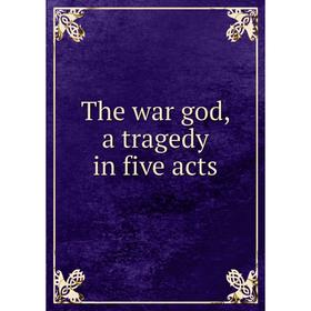 

Книга The war god, a tragedy in five acts