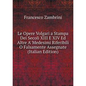 

Книга Le Opere Volgari a Stampa Dei Secoli XIII E XIV Ed Altre A' Medesimi Riferibili O Falsamente Assegnate