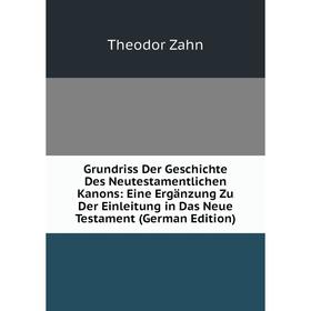 

Книга Grundriss Der Geschichte Des Neutestamentlichen Kanons: Eine Ergänzung Zu Der Einleitung in Das Neue Testament