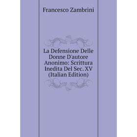 

Книга La Defensione Delle Donne D'autore Anonimo: Scrittura Inedita Del Sec. XV