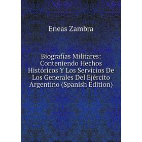 

Книга Biografías Militares: Conteniendo Hechos Históricos Y Los Servicios De Los Generales Del Ejército Argentino