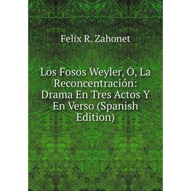 

Книга Los Fosos Weyler, Ó, La Reconcentración: Drama En Tres Actos Y En Verso