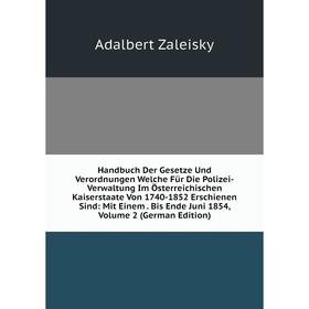 

Книга Handbuch Der Gesetze Und Verordnungen Welche Für Die Polizei-Verwaltung Im Österreichischen Kaiserstaate Von 1740-1852 Erschienen Sind: Mit Eine