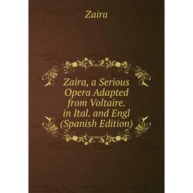 

Книга Zaira, a Serious Opera Adapted from Voltaire. in Ital. and Engl (Spanish Edition)