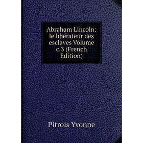 

Книга Abraham Lincoln: le libérateur des esclaves Volume c.3 (French Edition)