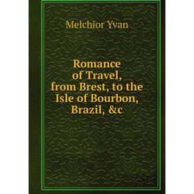 

Книга Romance of Travel, from Brest, to the Isle of Bourbon, Brazil, &c