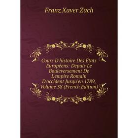 

Книга Cours D'histoire Des États Européens: Depuis Le Bouleversement De L'empire Romain D'occident Jusqu'en 1789