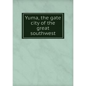 

Книга Yuma, the gate city of the great southwest