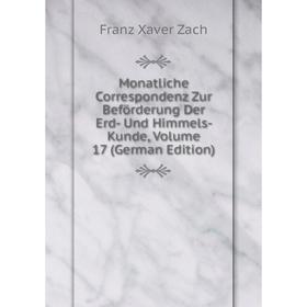 

Книга Monatliche Correspondenz Zur Beförderung Der Erd- Und Himmels- Kunde, Volume 17