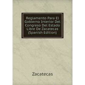 

Книга Reglamento Para El Gobierno Interior Del Congreso Del Estado Libre De Zacatecas (Spanish Edition)