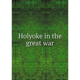 

Книга Holyoke in the great war