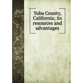 

Книга Yuba County, California; its resources and advantages