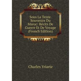 

Книга Sous La Tente. Souvenirs Du Maroc: Récits De Guerre Et De Voyage (French Edition)