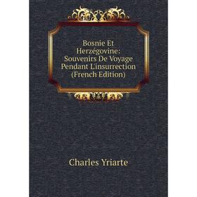 

Книга Bosnie Et Herzégovine: Souvenirs De Voyage Pendant L'insurrection (French Edition)