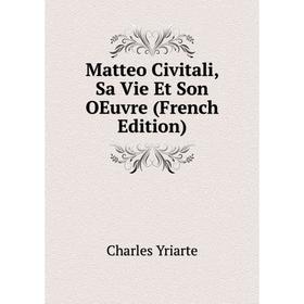 

Книга Matteo Civitali, Sa Vie Et Son OEuvre