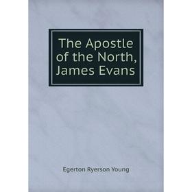 

Книга The Apostle of the North, James Evans