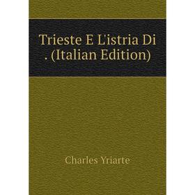 

Книга Trieste E L'istria Di. (Italian Edition)