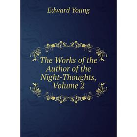 

Книга The Works of the Author of the Night-Thoughts, Volume 2