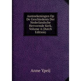 

Книга Aanteekeningen Op De Geschiedenis Der Nederlandsche Hervormde Kerk, Volume 4 (Dutch Edition)