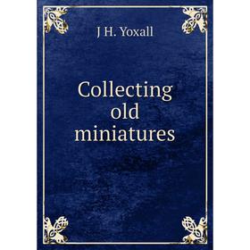 

Книга Collecting old miniatures