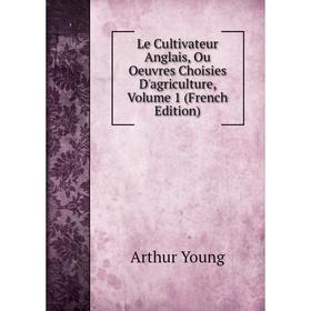 

Книга Le Cultivateur Anglais, Ou Oeuvres Choisies D'agriculture, Volume 1