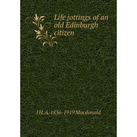 

Книга Life jottings of an old Edinburgh citizen