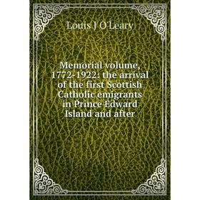 

Книга Memoria l volume, 1772-1922: the arrival of the first Scottish Catholic emigrants in Prince Edward Island and after