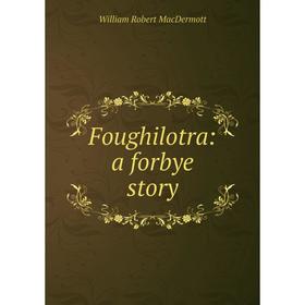 

Книга Foughilotra: a forbye story