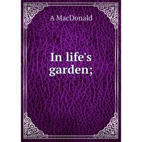 

Книга In life's garden; ; A MacDonald