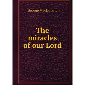 

Книга The miracles of our Lord