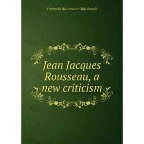 

Книга Jean Jacques Rousseau, a new criticism