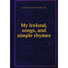 

Книга My Ireland, songs, and simple rhymes