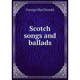 

Книга Scotch songs and ballads