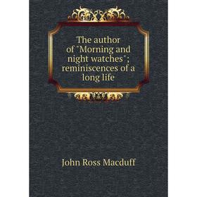 

Книга The author of Morning and night watches; reminiscences of a long life; John R. Macduff