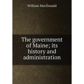 

Книга The government of Maine; its history and administration; William MacDonald