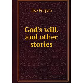 

Книга God's will, and other stories