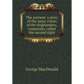 

Книга The portent: a story of the inner vision of the Highlanders, commonly called the second sight
