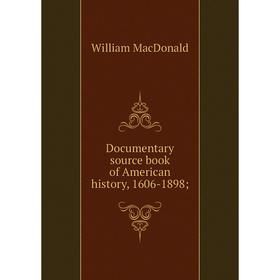 

Книга Documentary source book of American history, 1606-1898; ; William MacDonald